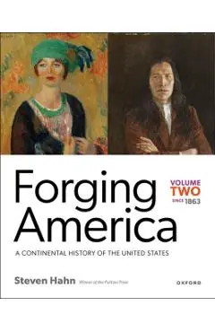Forging America: Volume Two Since 1863: A Continental History of the United States - Steven Hahn