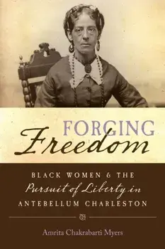 Forging Freedom: Black Women and the Pursuit of Liberty in Antebellum Charleston, Paperback/Amrita Chakrabarti Myers