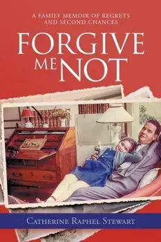 Forgive Me Not: A Family Memoir of Regrets and Second Chances, Paperback/Catherine Raphel Stewart