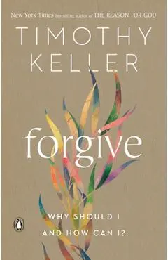 Forgive: Why Should I and How Can I? - Timothy Keller
