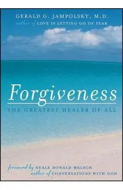 Forgiveness: The Greatest Healer of All - Gerald G. Jampolsky