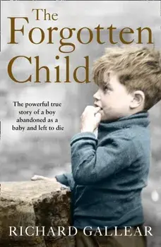 Forgotten Child. The Powerful True Story of a Boy Abandoned as a Baby and Left to Die, Paperback/Richard Gallear