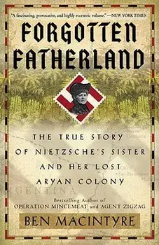 Forgotten Fatherland: The True Story of Nietzsche's Sister and Her Lost Aryan Colony, Paperback/Ben Macintyre