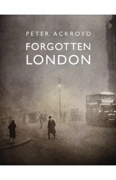 Forgotten London - Peter Ackroyd