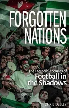 Forgotten Nations. The Incredible Stories of Football in the Shadows, Paperback/Chris Deeley
