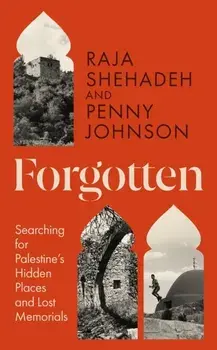 Forgotten. Searching for Palestine’s Hidden Places and Lost Memorials, Main, Hardback/Penny Johnson