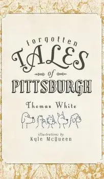 Forgotten Tales of Pittsburgh, Hardcover/Thomas White