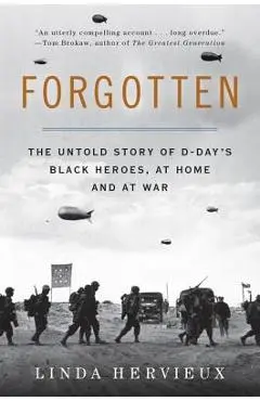 Forgotten: The Untold Story of D-Day's Black Heroes, at Home and at War - Linda Hervieux