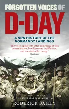 Forgotten Voices of D-Day. A Powerful New History of the Normandy Landings in the Words of Those Who Were There, Paperback/Roderick Bailey