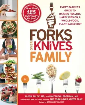 Forks Over Knives Family: Every Parent's Guide to Raising Healthy, Happy Kids on a Whole-Food, Plant-Based Diet, Paperback/Alona Pulde