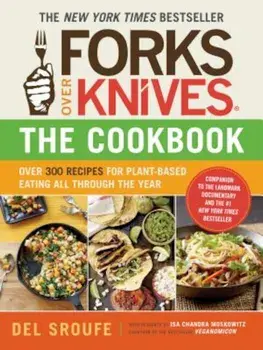 Forks Over Knives - The Cookbook: Over 300 Recipes for Plant-Based Eating All Through the Year, Paperback/Del Sroufe