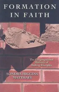 Formation in Faith: The Congregational Ministry of Making Disciples, Paperback/Sondra Matthaei