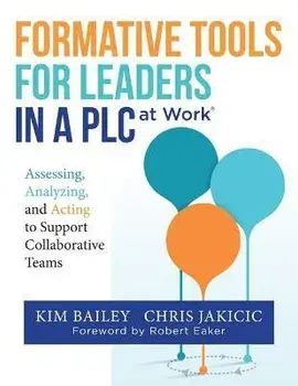 Formative Tools for Leaders in a PLC at Work: Assessing, Analyzing, and Acting to Support Collaborative Teams (Implementing Effective Professional Lea, Paperback/Kim Bailey