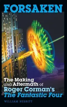 Forsaken: The Making and Aftermath of Roger Corman's The Fantastic Four (hardback), Hardcover/William Nesbitt