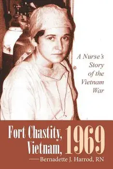Fort Chastity, Vietnam, 1969: A Nurse's Story of the Vietnam War, Paperback/Rn Bernadette J. Harrod