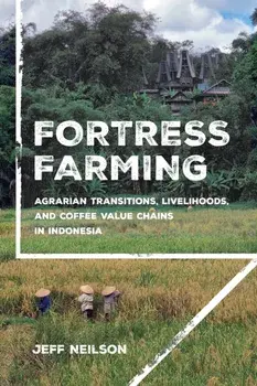 Fortress Farming. Agrarian Transitions, Livelihoods, and Coffee Value Chains in Indonesia, Paperback/Jeff Neilson