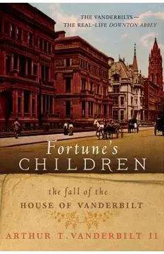 Fortune's Children: The Fall of the House of Vanderbilt - Arthur T. Vanderbilt