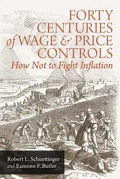 Forty Centuries of Wage and Price Controls: How Not to Fight Inflation, Paperback/Robert L. Schuettinger