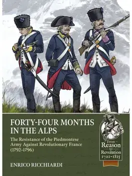 Forty-Four Months in the Alps. The Resistance of the Piedmontese Army Against Revolutionary France, 1792–1796, Paperback/Enrico Ricchiardi