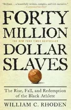 Forty Million Dollar Slaves: The Rise, Fall, and Redemption of the Black Athlete, Paperback/William C. Rhoden