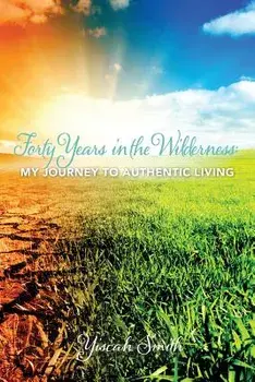 Forty Years in the Wilderness: My Journey to Authentic Living, Paperback/Yiscah Sara Smith