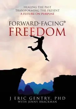 Forward-Facing(R) Freedom: Healing the Past, Transforming the Present, A Future on Purpose, Paperback/J. Eric Gentry