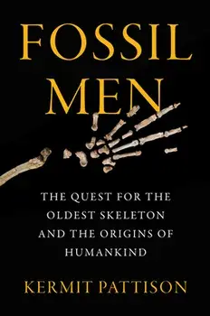 Fossil Men: The Quest for the Oldest Skeleton and the Origins of Humankind, Paperback/Kermit Pattison