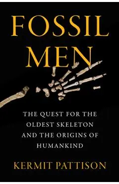 Fossil Men: The Quest for the Oldest Skeleton and the Origins of Humankind - Kermit Pattison