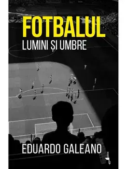 Fotbalul. Lumini si umbre/Eduardo Galeano