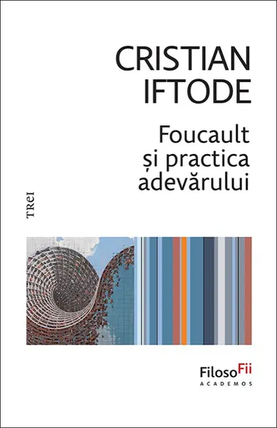 Foucault și practica adevărului - Cristian Iftode