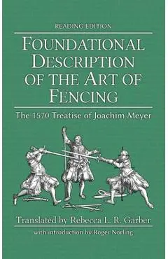Foundational Description of the Art of Fencing: The 1570 Treatise of Joachim Meyer (Reading Edition) - Joachim Meyer