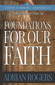 Foundations For Our Faith (Volume 1, 2nd Edition): Romans 1-4, Paperback/Adrian Rogers