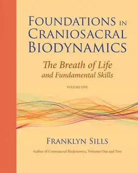 Foundations in Craniosacral Biodynamics, Volume One: The Breath of Life and Fundamental Skills, Paperback/Franklyn Sills