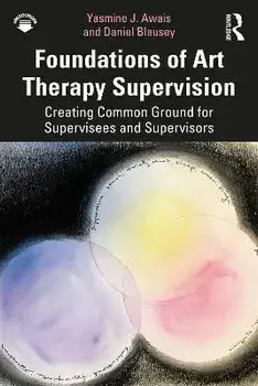 Foundations of Art Therapy Supervision. Creating Common Ground for Supervisees and Supervisors, Paperback/Daniel Blausey