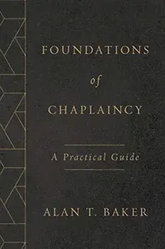 Foundations of Chaplaincy: A Practical Guide, Paperback/Alan T. Baker