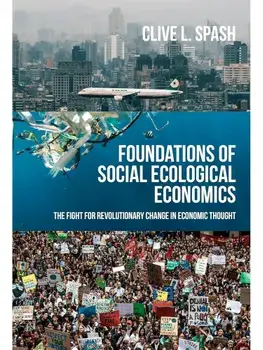 Foundations of Social Ecological Economics. The Fight for Revolutionary Change in Economic Thought, Paperback/Clive L Spash