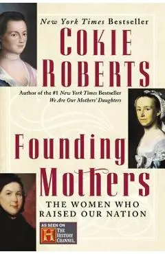 Founding Mothers: The Women Who Raised Our Nation - Cokie Roberts