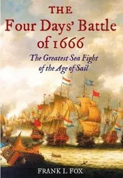 Four Days' Battle of 1666. The Greatest Sea Fight of the Age of Sail, Paperback/Frank L. Fox