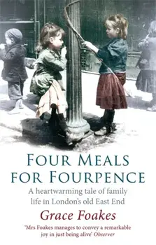 Four Meals For Fourpence. A Heartwarming Tale of Family Life in London's old East End, Paperback/Grace Foakes
