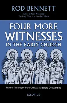 Four More Witnesses: Further Testimony from Christians Before Constantine, Paperback/Rod Bennett