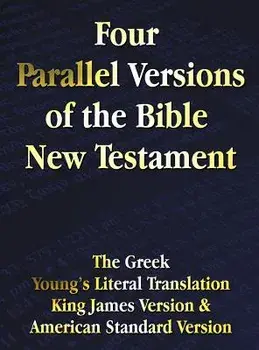 Four Parallel Versions of the Bible New Testament: The Greek, Young's Literal Translation, King James Version, American Standard Version, Side by Side, Hardcover/Benediction Classics