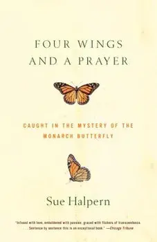 Four Wings and a Prayer: Caught in the Mystery of the Monarch Butterfly, Paperback/Sue Halpern