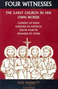 Four Witnesses: The Early Church in Her Own Words, Paperback/Rod Bennett