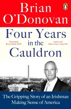 Four Years in the Cauldron. The Gripping Story of an Irishman Making Sense of America, Paperback/Brian O'Donovan