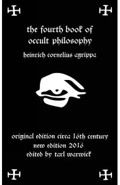 Fourth Book of Occult Philosophy: Of Heinrich Cornelius Agrippa - Tarl Warwick