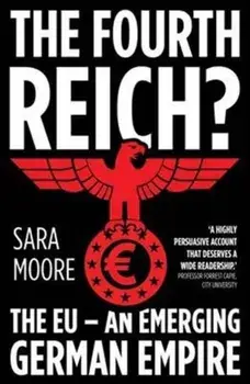 Fourth Reich?. The EU - An Emerging German Empire, Paperback/Sara Moore