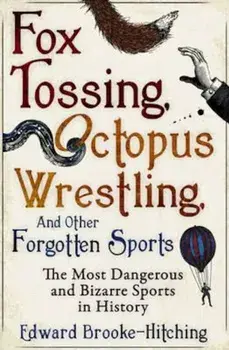 Fox Tossing, Octopus Wrestling and Other Forgotten Sports, Paperback/Edward Brooke-Hitching