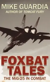 Foxbat Tales: The MiG-25 in Combat, Hardcover/Mike Guardia