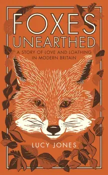 Foxes Unearthed. A Story of Love and Loathing in Modern Britain, Paperback/Lucy Jones