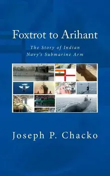 Foxtrot to Arihant: The Story of Indian Navy's Submarine Arm, Paperback/Sushil K. N. (Retd)